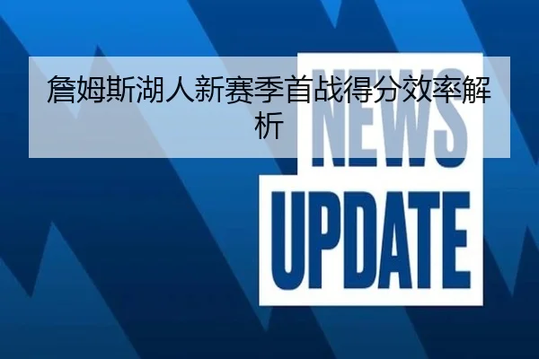 詹姆斯湖人新赛季首战得分效率解析
